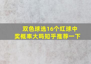 双色球选16个红球中奖概率大吗知乎推荐一下