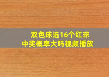 双色球选16个红球中奖概率大吗视频播放