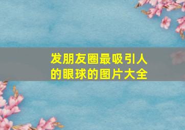 发朋友圈最吸引人的眼球的图片大全