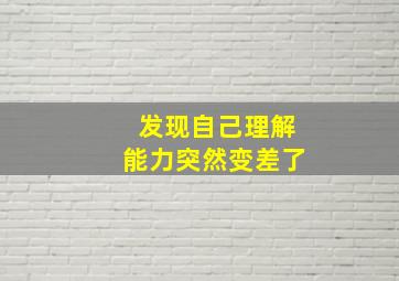 发现自己理解能力突然变差了