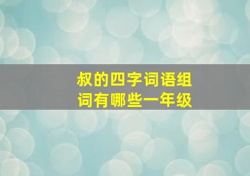 叔的四字词语组词有哪些一年级