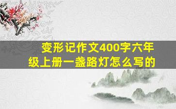 变形记作文400字六年级上册一盏路灯怎么写的