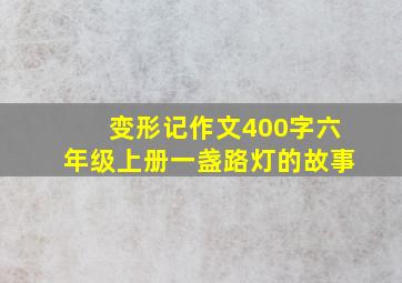 变形记作文400字六年级上册一盏路灯的故事