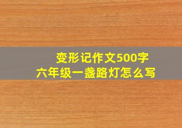 变形记作文500字六年级一盏路灯怎么写