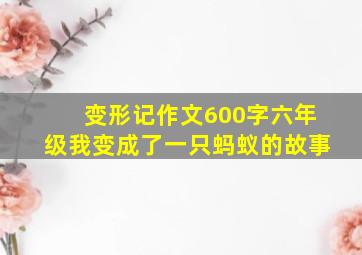 变形记作文600字六年级我变成了一只蚂蚁的故事