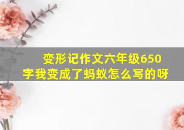 变形记作文六年级650字我变成了蚂蚁怎么写的呀