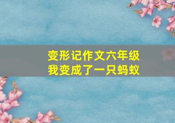 变形记作文六年级我变成了一只蚂蚁