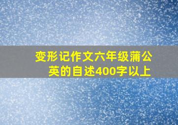 变形记作文六年级蒲公英的自述400字以上