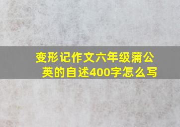 变形记作文六年级蒲公英的自述400字怎么写