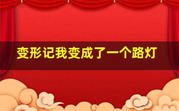 变形记我变成了一个路灯