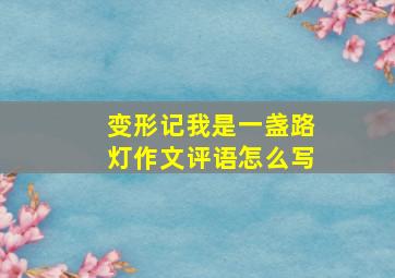 变形记我是一盏路灯作文评语怎么写