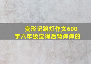 变形记路灯作文600字六年级觉得后背痒痒的