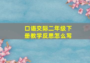 口语交际二年级下册教学反思怎么写