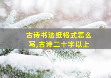 古诗书法纸格式怎么写,古诗二十字以上