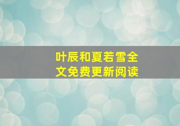 叶辰和夏若雪全文免费更新阅读