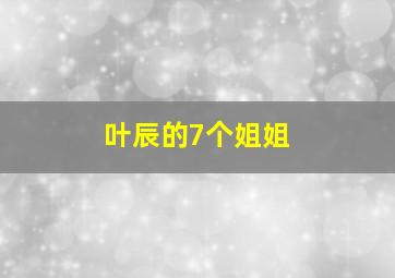 叶辰的7个姐姐