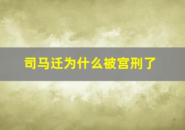 司马迁为什么被宫刑了