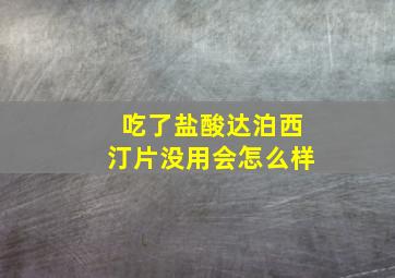 吃了盐酸达泊西汀片没用会怎么样