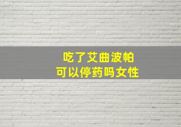 吃了艾曲波帕可以停药吗女性