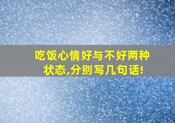 吃饭心情好与不好两种状态,分别写几句话!