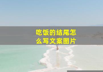 吃饭的结尾怎么写文案图片