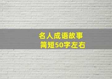 名人成语故事简短50字左右