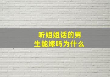 听姐姐话的男生能嫁吗为什么