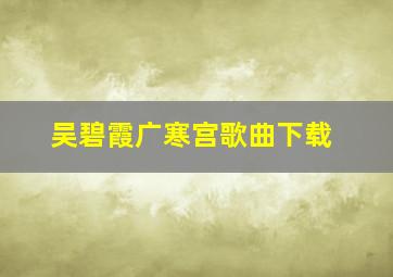 吴碧霞广寒宫歌曲下载