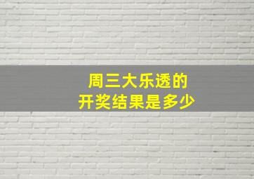 周三大乐透的开奖结果是多少