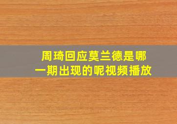 周琦回应莫兰德是哪一期出现的呢视频播放