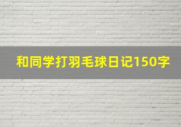 和同学打羽毛球日记150字