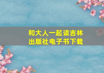 和大人一起读吉林出版社电子书下载