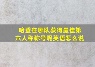 哈登在哪队获得最佳第六人称称号呢英语怎么说