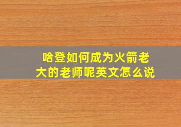 哈登如何成为火箭老大的老师呢英文怎么说