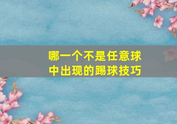 哪一个不是任意球中出现的踢球技巧