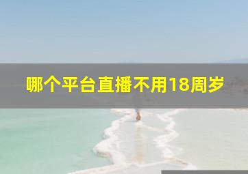 哪个平台直播不用18周岁