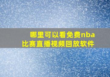 哪里可以看免费nba比赛直播视频回放软件