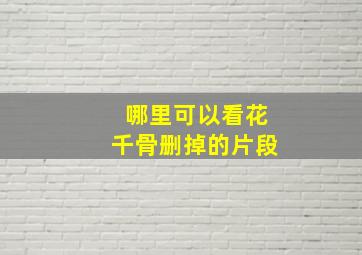 哪里可以看花千骨删掉的片段