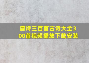 唐诗三百首古诗大全300首视频播放下载安装