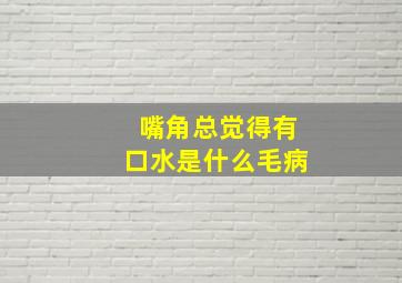 嘴角总觉得有口水是什么毛病