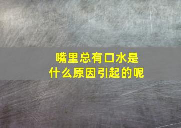 嘴里总有口水是什么原因引起的呢