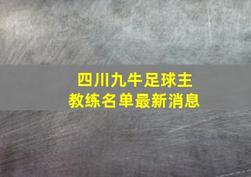 四川九牛足球主教练名单最新消息