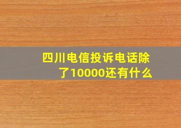 四川电信投诉电话除了10000还有什么