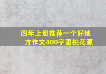 四年上册推荐一个好地方作文400字图桃花源