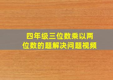 四年级三位数乘以两位数的题解决问题视频