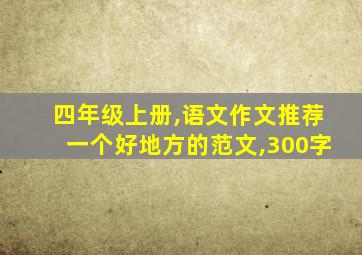 四年级上册,语文作文推荐一个好地方的范文,300字