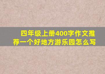 四年级上册400字作文推荐一个好地方游乐园怎么写