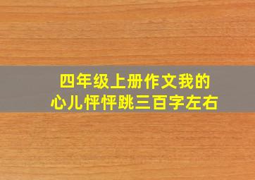 四年级上册作文我的心儿怦怦跳三百字左右