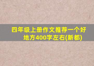 四年级上册作文推荐一个好地方400字左右(新都)