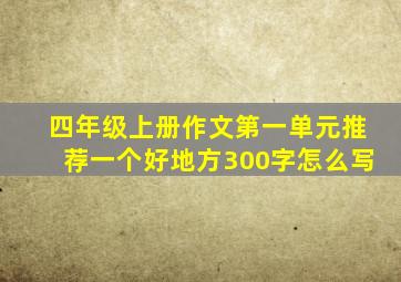 四年级上册作文第一单元推荐一个好地方300字怎么写